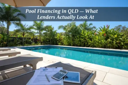 Pool Financing in QLD — What Lenders Actually Look At